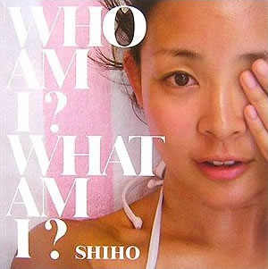 SHIHO / [本]WHO AM I?WHAT AM I?